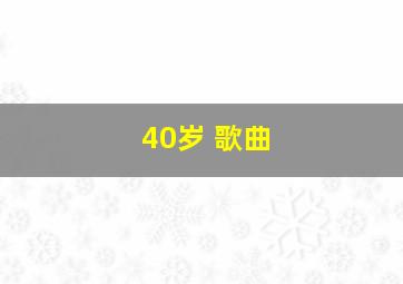 40岁 歌曲